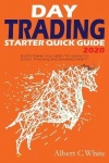 Day Trading Starter Quick Guide 2020 - Everything You Need to Know to Start Trading and Making Profit
