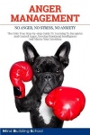 Anger Management - No Anger, No Stress, No Anxiety. The Only True Step-by-step Guide To Learning To Recognize And Control Anger,