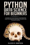 Python Data Science for Beginners - A Complete Crash Course to Become a Data Scientist from Scratch and Increase Your Skills to 