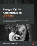 PostgreSQL 14 Administration Cookbook - Over 175 proven recipes for database administrators to manage enterprise databases effec