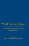 World Anthropologies - Disciplinary Transformations within Systems of Power