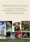 When Your Pet Dies - A Guide to Mourning, Remembering and Healing