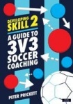Developing Skill 2 - A Guide to 3v3 Soccer Coaching
