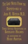 The Last Notes From the Dispatch-box of John H. Watson M.D. - Three Untold Adventures of Sherlock Holmes
