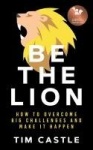 Be The Lion - How To Overcome Big Challenges And Make It Happen