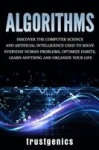 Algorithms - Discover the Computer Science and Artificial Intelligence Used to Solve Everyday Human Problems, Optimize Habits, L
