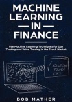 Machine Learning in Finance - Use Machine Learning Techniques for Day Trading and Value Trading in the Stock Market