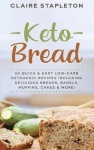 Keto Bread - 50 Quick & Easy Low-Carb Ketogenic Recipes Including Delicious Breads, Bagels, Muffins, Cakes & More!