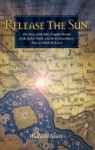 Release the Sun - The Story of the Bab, Prophet-Herald of the Baha'i Faith, and the Extraordinary Time in Which He Lived