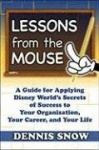 Lessons from the Mouse: A Guide for Applying Disney World's Secrets of Success to Your Own Organization, Your Career, and Your L