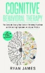 Cognitive Behavioral Therapy - The Complete Step by Step Guide on Retraining Your Brain and Overcoming Depression, Anxiety and P