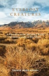 Everyday Creatures - A Naturalist on the Surprising Beauty of Ordinary Life in Wild Places