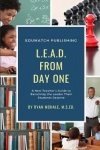 LEAD from Day One - A New Teacher's Guide to Becoming the Leader Their Students Deserve