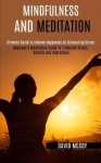 Mindfulness and Meditation - Beginner's Meditation Guide to Eliminate Stress, Anxiety and Depression (Ultimate Guide to Achieve 