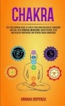 Chakra - Self Development Guide to Evolve Your Intuition and Be Conscious and Heal With Spiritual Meditation, Manifestation, Rei