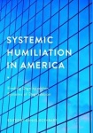 Systemic Humiliation in America - Finding Dignity within Systems of Degradation