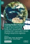 Creating Resilient Futures - Integrating Disaster Risk Reduction, Sustainable Development Goals and Climate Change Adaptation Ag