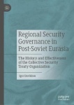 Regional Security Governance in Post-Soviet Eurasia : The History and Effectiveness of the Collective Security Treaty