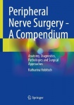 Peripheral Nerve Surgery - A Compendium : Anatomy, Diagnostics, Pathologies and Surgical Approaches