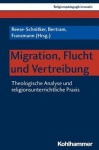Migration, Flucht Und Vertreibung - Theologische Analyse Und Religionsunterrichtliche PRAXIS
