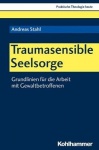 Traumasensible Seelsorge - Grundlinien Fur Die Arbeit Mit Gewaltbetroffenen