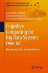 Cognitive Computing for Big Data Systems Over IoT - Frameworks, Tools and Applications