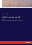 Half-Hours at the Sea-Side - Or, Recreations with marine objects