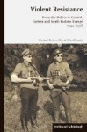 Violent Resistance - From the Baltics to Central, Eastern and South Eastern Europe 1944-1956