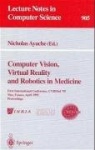 Computer Vision, Virtual Reality and Robotics in Medicine : First International Conference, CVRMed '95, Nice, France, April