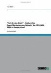 "Hol dir den Kick!"- Kulturelles Event-Marketing am Beispiel der FIFA WM 2006 in Deutschland
