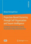 Projection-Based Clustering through Self-Organization and Swarm Intelligence - Combining Cluster Analysis with the Visualization