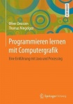 Programmieren lernen mit Computergrafik : Eine Einführung mit Java und Processing