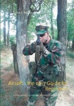 Airsoft - the easy Guide for Beginners - Your introduction to a fascinating and fulfilling hobby away from the mainstream!