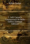 C. Julii Caesaris Commentarii De Bello Gallico (German Edition)