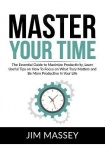 Master Your Time - The Essential Guide to Maximize Productivity, Learn Useful Tips on How To Focus on What Truly Matters and Be 