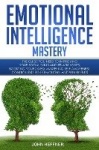 Emotional Intelligence Mastery - The Guide you need to Improving Your Social Skills and Relationships, Boosting Your 2.0 EQ, Mas