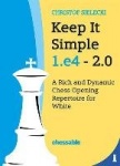 Keep It Simple 1.E4 - Edition 2.0 - A Rich and Dynamic Chess Opening Repertoire for White