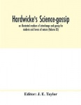 Hardwicke's science-gossip - an illustrated medium of interchange and gossip for students and lovers of nature (Volume XX)