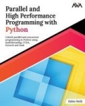 Parallel and High Performance Programming with Python - Unlock Parallel and Concurrent Programming in Python Using Multithreadin