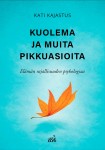 Kuolema ja muita pikkuasioita : Elämän rajallisuuden psykologiaa