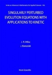 Singularly Perturbed Evolution Equations With Applications To Kinetic Theory