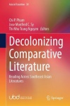 Decolonizing Comparative Literature : Reading Across Southeast Asian Literatures