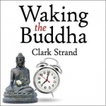 Waking the Buddha - How the Most Dynamic and Empowering Buddhist Movement in History Is Changing Our Concept of Religion