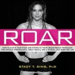 Roar - How to Match Your Food and Fitness to Your Unique Female Physiology for Optimum Performance, Great Health, and a Strong, 