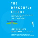 The Dragonfly Effect - Quick, Effective, and Powerful Ways to Use Social Media to Drive Social Change