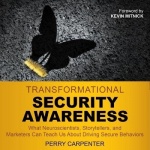 Transformational Security Awareness - What Neuroscientists, Storytellers, and Marketers Can Teach Us about Driving Secure Behavi
