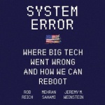 System Error - Where Big Tech Went Wrong and How We Can Reboot