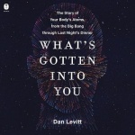What's Gotten Into You - The Story of Your Body's Atoms, from the Big Bang Through Last Night's Dinner