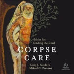 Corpse Care - Ethics for Tending the Dead