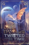 Once Upon a Twisted Time - Fairy Tales, Folklore, and Fables Reimagined - Volume 2